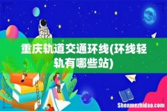 环线轻轨有哪些站 重庆轨道交通环线