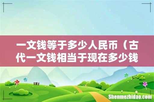 古代一文钱相当于现在多少钱 一文钱等于多少人民币