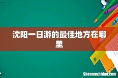 沈阳一日游的最佳地方在哪里