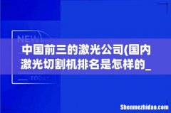 国内激光切割机排名是怎样的_国内激光切割机哪个牌子的好？ 中国前三的激光公司