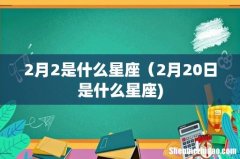 2月2是什么星座（2月20日是什么星座)