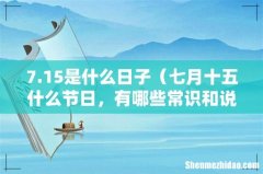七月十五什么节日，有哪些常识和说法 7.15是什么日子
