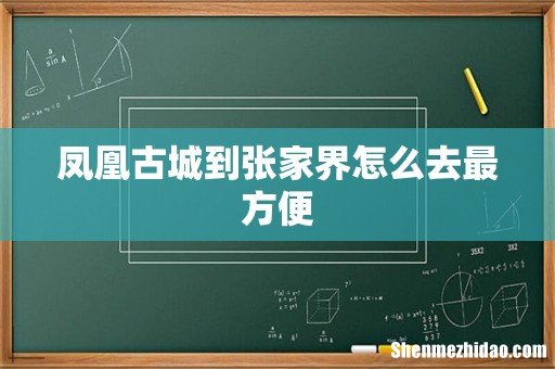 凤凰古城到张家界怎么去最方便