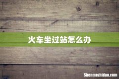 火车坐过站怎么办