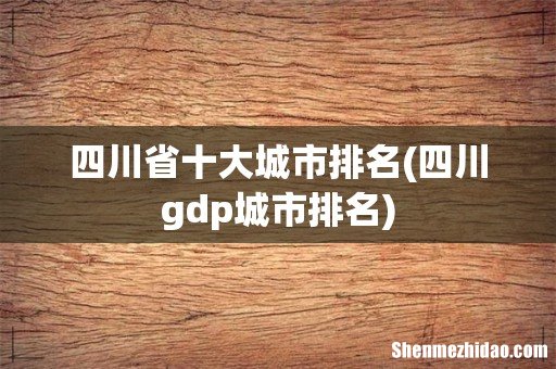 四川gdp城市排名 四川省十大城市排名