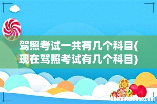 现在驾照考试有几个科目 驾照考试一共有几个科目