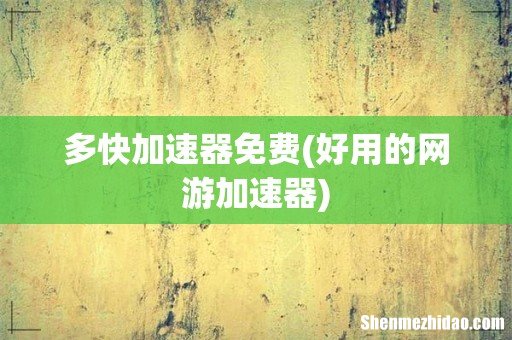 好用的网游加速器 多快加速器免费