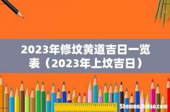 2023年上坟吉日 2023年修坟黄道吉日一览表