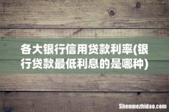 银行贷款最低利息的是哪种 各大银行信用贷款利率
