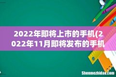 2022年11月即将发布的手机 2022年即将上市的手机