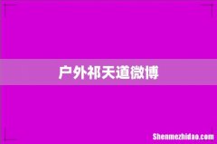 户外祁天道微博