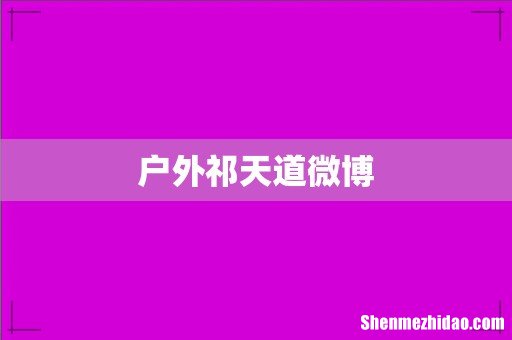 户外祁天道微博