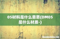 DM05是什么材质- 05材料是什么意思