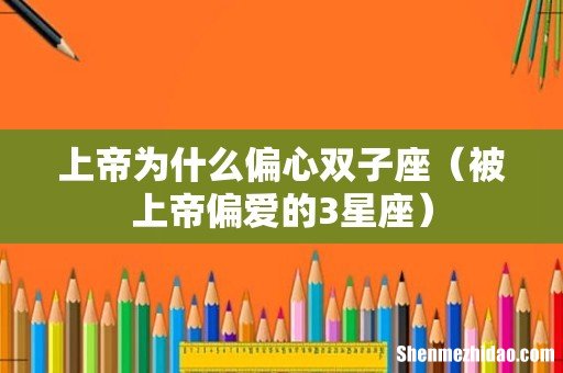 被上帝偏爱的3星座 上帝为什么偏心双子座