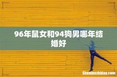 96年鼠女和94狗男哪年结婚好