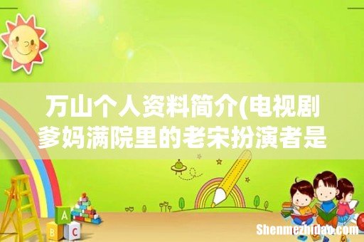 电视剧爹妈满院里的老宋扮演者是谁 万山个人资料简介