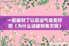 为什么说破财免灾呢 一般破财了以后运气会变好吧