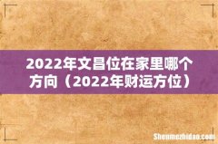 2022年财运方位 2022年文昌位在家里哪个方向