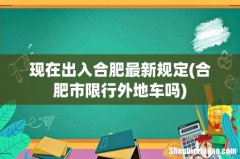 合肥市限行外地车吗 现在出入合肥最新规定