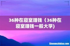 36种在寝室赚钱（36种在寝室赚钱一般大学)