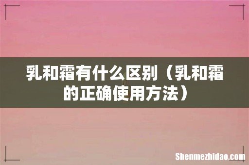 乳和霜的正确使用方法 乳和霜有什么区别