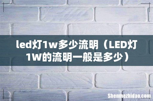 LED灯1W的流明一般是多少 led灯1w多少流明