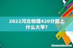 2022河北物理420分能上什么大学？