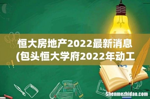 包头恒大学府2022年动工了吗 恒大房地产2022最新消息