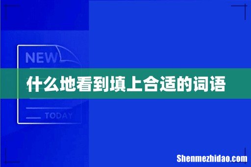什么地看到填上合适的词语