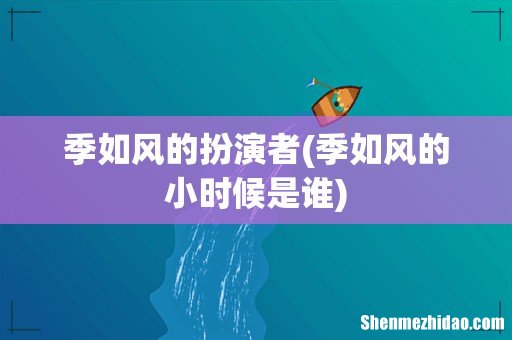 季如风的小时候是谁 季如风的扮演者