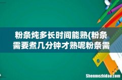 粉条需要煮几分钟才熟呢粉条需要煮多久 粉条炖多长时间能熟