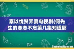 何先生的恋恋不忘第几集知道那个背影是秦以悦的 秦以悦贺乔宴电视剧
