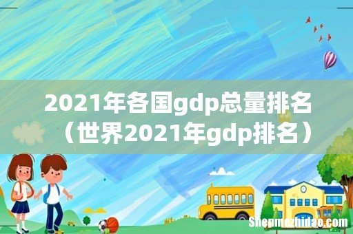 世界2021年gdp排名 2021年各国gdp总量排名
