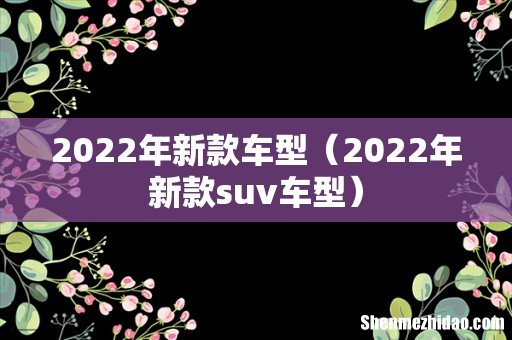 2022年新款suv车型 2022年新款车型