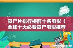 全球十大必看丧尸电影推荐 丧尸片排行榜前十名电影