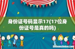 17位身份证号是真的吗 身份证号码显示17