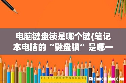 笔记本电脑的“键盘锁”是哪一个键? 电脑键盘锁是哪个键