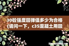 请问一下，c35混凝土用回弹仪回弹，数值应该到多少才算合格？ 30砼强度回弹值多少为合格