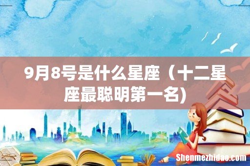 9月8号是什么星座(十二星座最聪明第一名)