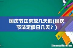 国庆节法定假日几天？ 国庆节正常放几天假