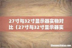 27寸与32寸显示器实物对比（27寸与32寸显示器实物对比图)