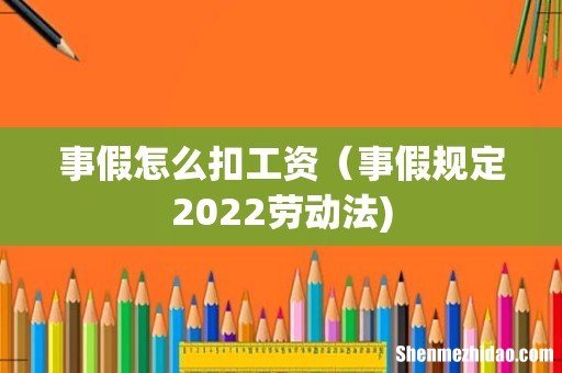 事假怎么扣工资(事假规定2022劳动法)