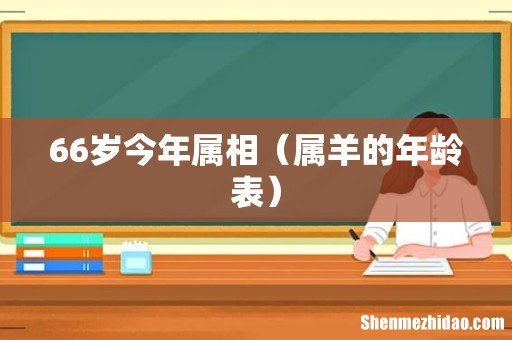 属羊的年龄表 66岁今年属相