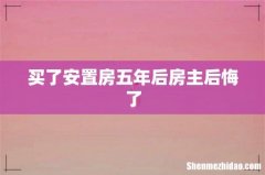 买了安置房五年后房主后悔了