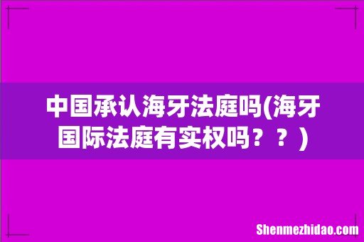 海牙国际法庭有实权吗?? 中国承认海牙法庭吗