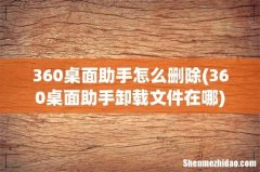 360桌面助手卸载文件在哪 360桌面助手怎么删除