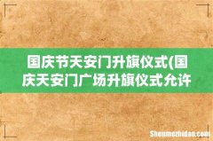 国庆天安门广场升旗仪式允许普通群众观看么？是几点开始的？ 国庆节天安门升旗仪式