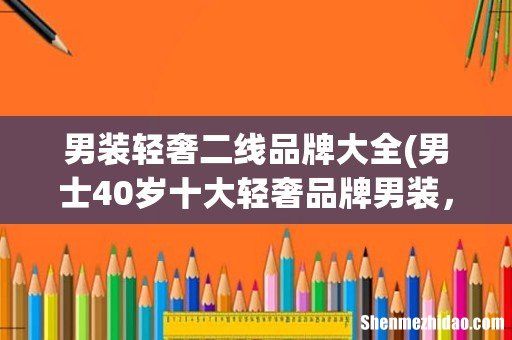 男士40岁十大轻奢品牌男装,男士十大轻奢品牌服装 男装轻奢二线品牌大全