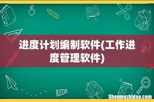 工作进度管理软件 进度计划编制软件