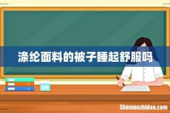 涤纶面料的被子睡起舒服吗